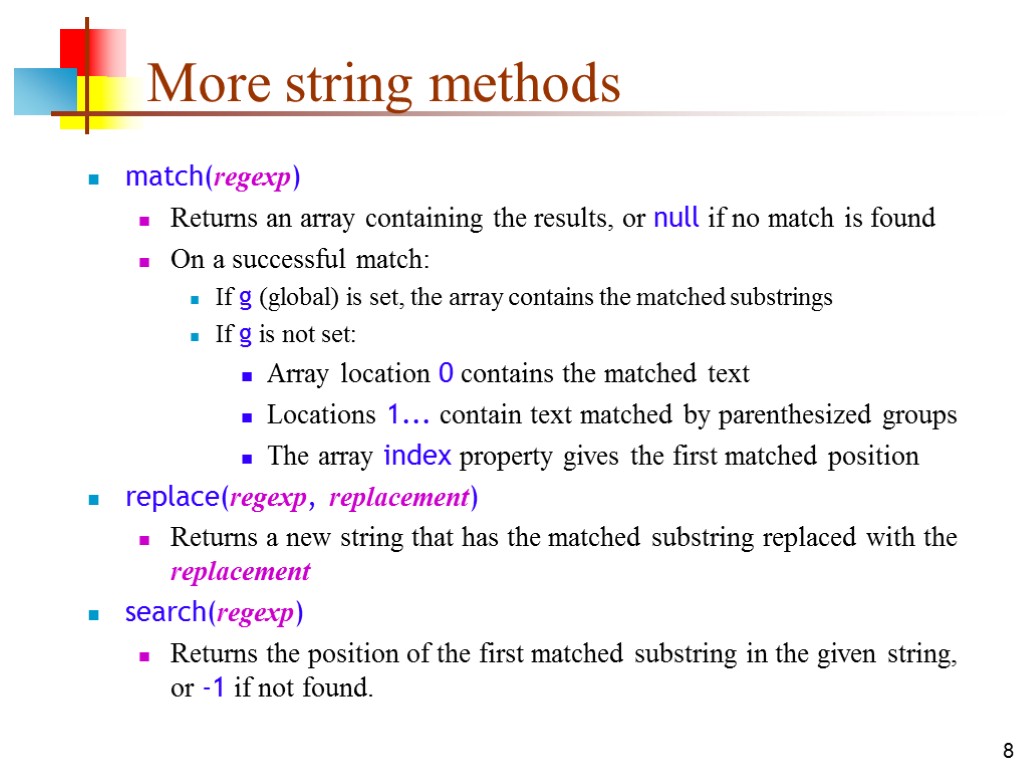 8 More string methods match(regexp) Returns an array containing the results, or null if